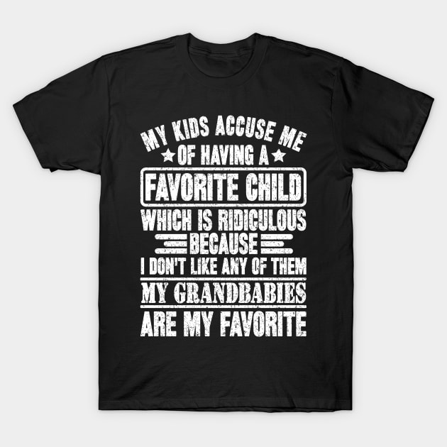 My kids accuse me of having a favorite child which is ridiculous because i don't like any of them my grandbabies are my favorite T-Shirt by SilverTee